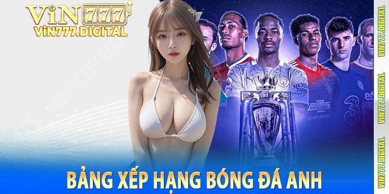 Bảng Xếp Hạng Bóng Đá Anh