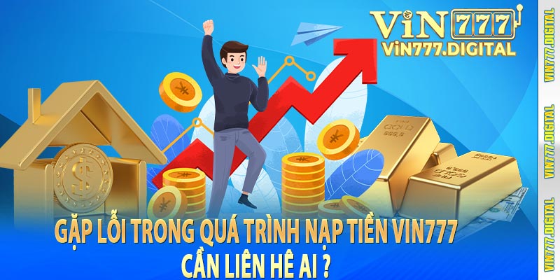 Gặp lỗi trong quá trình nạp tiền vin777 cần liên hệ ai ? 