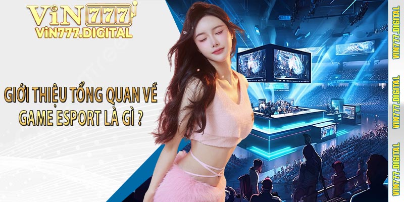 Giới thiệu tổng quan về game Esport là gì ? 