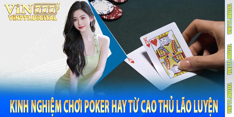 Kinh nghiệm chơi poker hay từ cao thủ lão luyện 