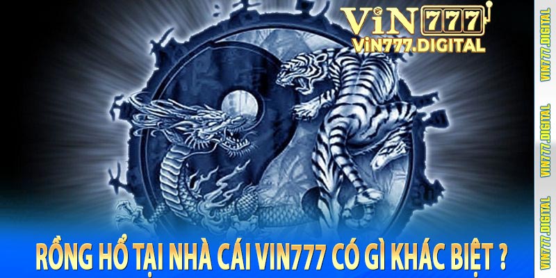 Rồng Hổ tại nhà cái Vin777 có gì khác biệt ?