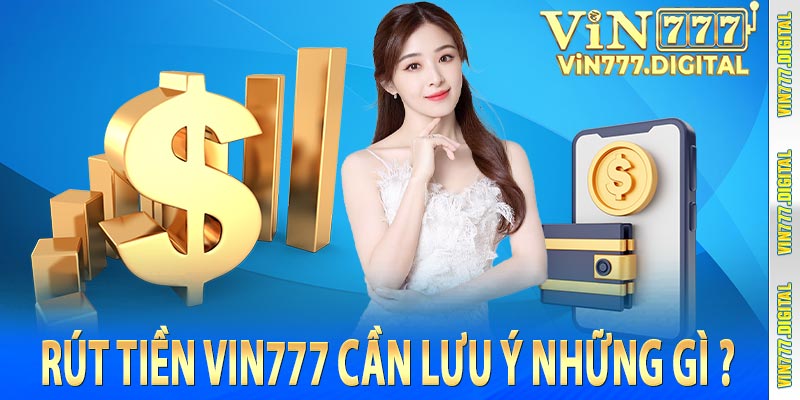 Rút tiền vin777 cần lưu ý những gì ? 