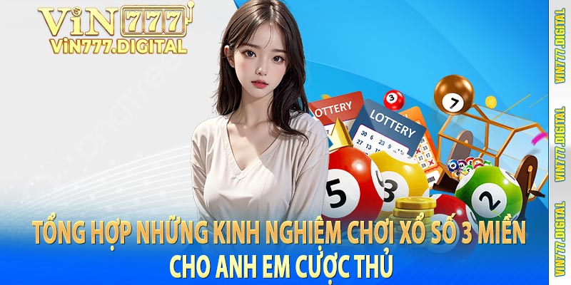 Tổng hợp những kinh nghiệm chơi xổ số 3 miền cho anh em cược thủ